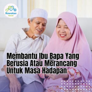 Membantu Ibu Bapa Yang Berusia Atau Merancang Masa Hadapan