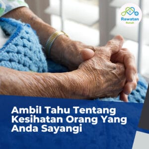 Ambil Tahu Tentang Kesihatan Orang Yang Anda Sayangi