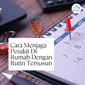 Cara Wujudkan Rutin Penjagaan Pesakit Yang Tersusun Di Rumah