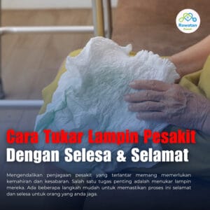 Cara Tukar Lampin Pesakit Dengan Selamat Dan Selesa