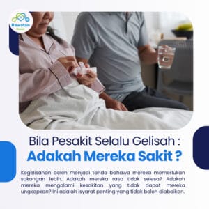 Bila Pesakit Selalu Gelisah : Adakah Mereka Sakit ?