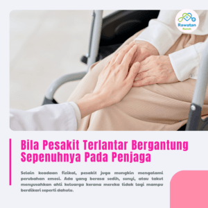 Apabila Pesakit Terlantar Bergantung Sepenuhnya Pada Penjaga