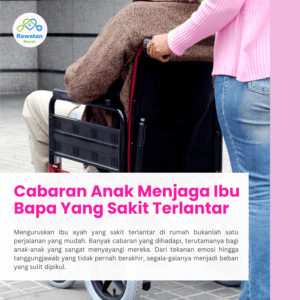 Cabaran Anak Menjaga Ibu Ayah Yang Sakit Terlantar Di Rumah