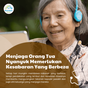 Menjaga Orang Tua Nyanyuk Memerlukan Kesabaran Yang Berbeza