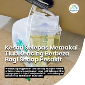 Kesan Selepas Memakai Tiub Kencing Berbeza Bagi Setiap Pesakit