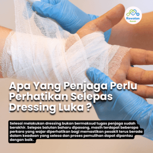 Apa Yang Penjaga Perlu Perhatikan Selepas Dressing Luka ?